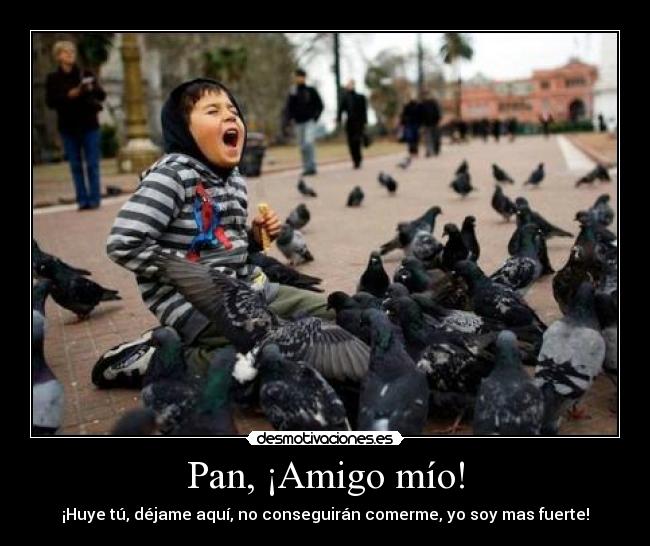 Pan, ¡Amigo mío! - ¡Huye tú, déjame aquí, no conseguirán comerme, yo soy mas fuerte!