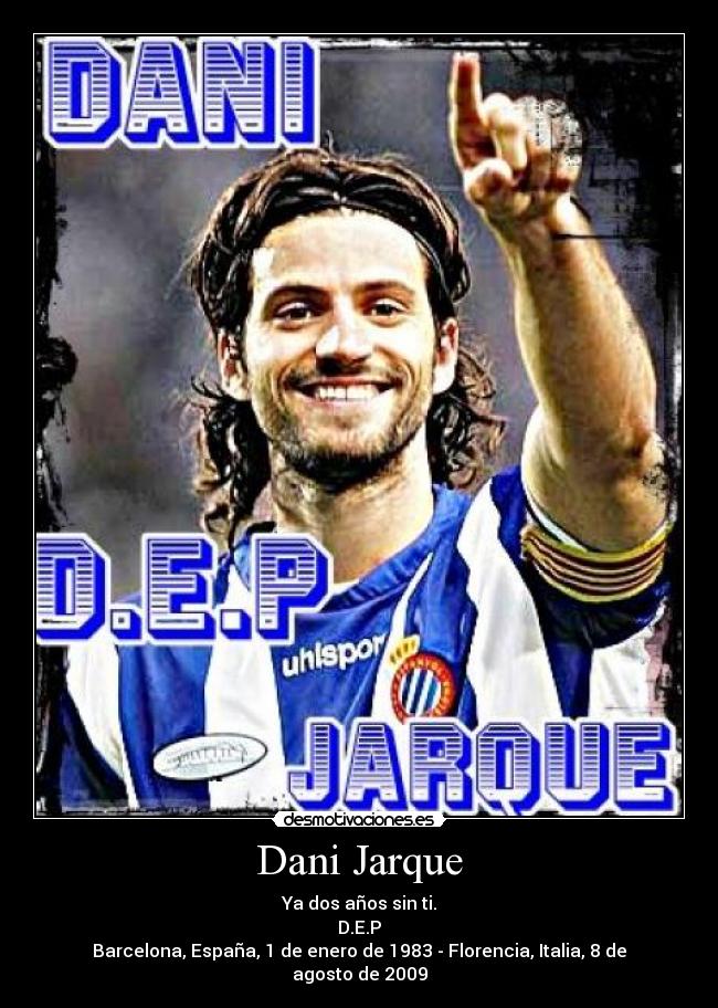 Dani Jarque - Ya dos años sin ti.
D.E.P
Barcelona, España, 1 de enero de 1983 - Florencia, Italia, 8 de agosto de 2009