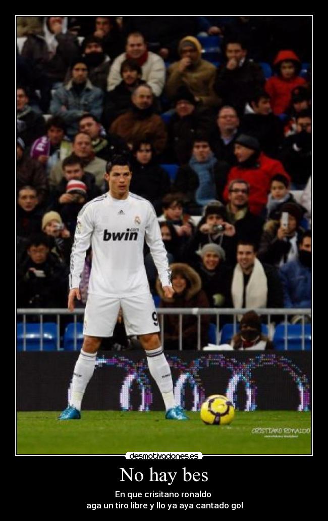 No hay bes - En que crisitano ronaldo
aga un tiro libre y llo ya aya cantado gol