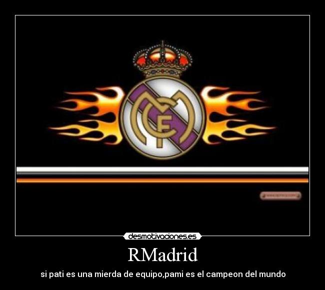 RMadrid - si pati es una mierda de equipo,pami es el campeon del mundo