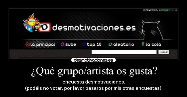 ¿Qué grupo/artista os gusta? - encuesta desmotivaciones.
(podéis no votar, por favor pasaros por mis otras encuestas)