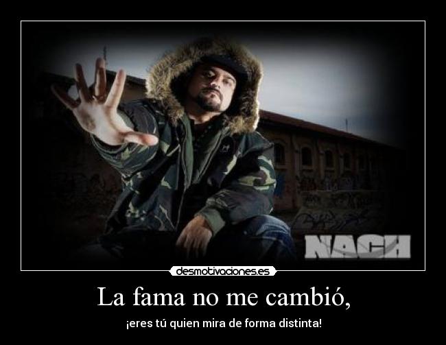 La fama no me cambió, - ¡eres tú quien mira de forma distinta!