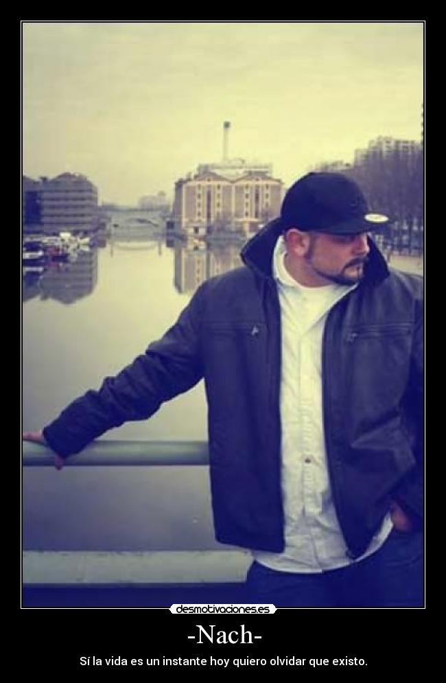 -Nach- - Sí la vida es un instante hoy quiero olvidar que existo.