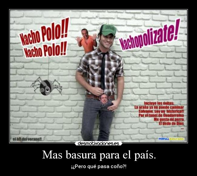 Mas basura para el país. - ¡¿Pero qué pasa coño?!