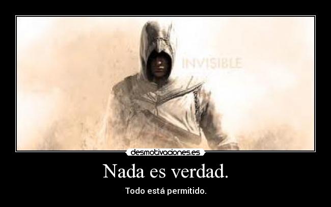 Nada es verdad. - Todo está permitido.