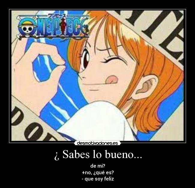 ¿ Sabes lo bueno... -