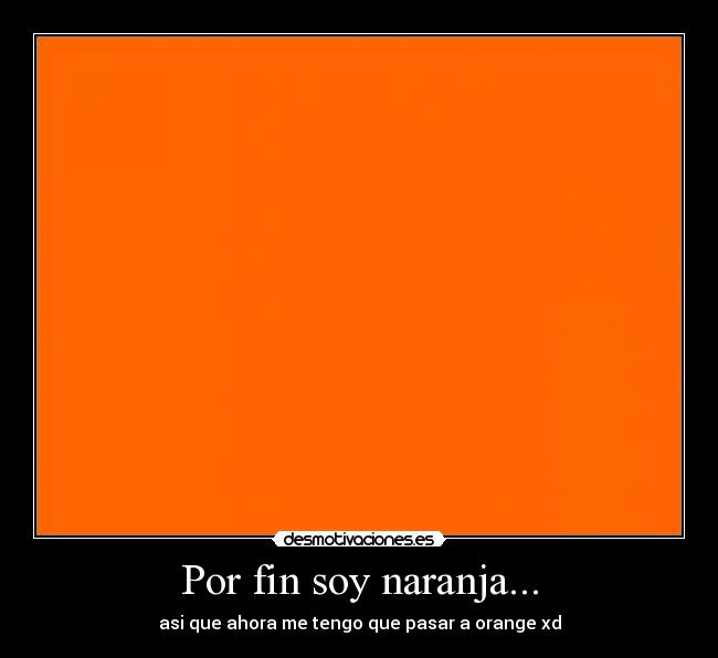 Por fin soy naranja... -