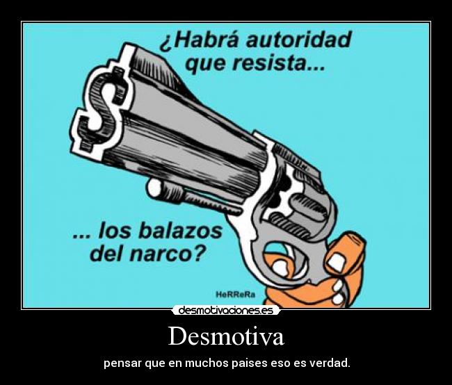 Desmotiva - pensar que en muchos paises eso es verdad.