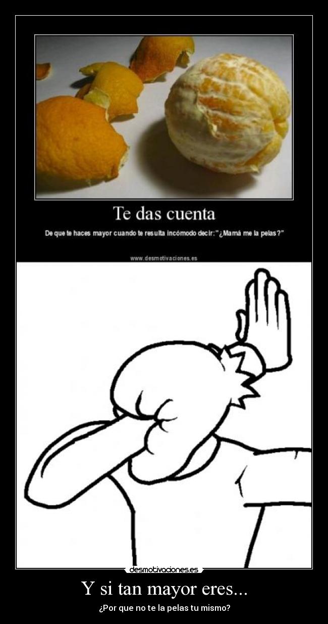 Y si tan mayor eres... -
