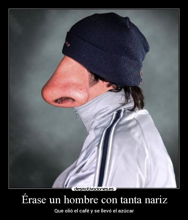 Érase un hombre con tanta nariz - Que olió el café y se llevó el azúcar