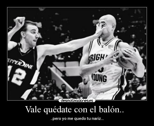 Vale quédate con el balón.. -