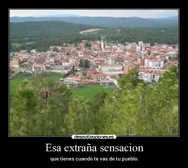 Esa extraña sensacion - que tienes cuando te vas de tu pueblo.