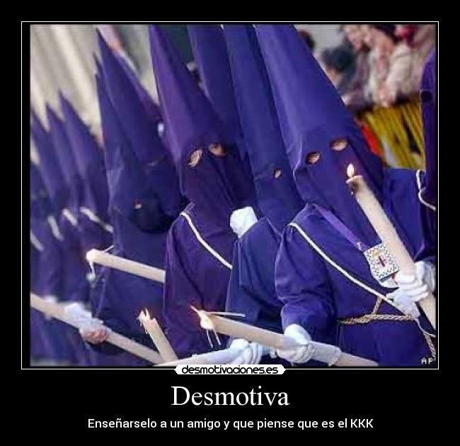 Desmotiva - Enseñarselo a un amigo y que piense que es el KKK