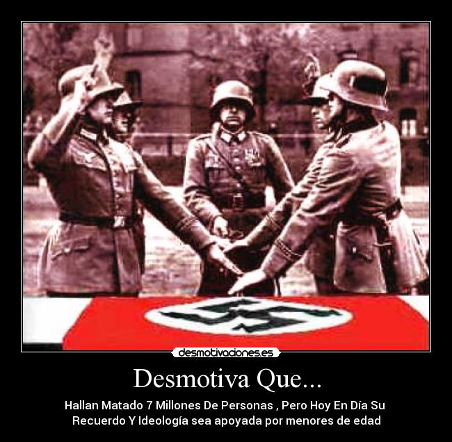 Desmotiva Que... - Hallan Matado 7 Millones De Personas , Pero Hoy En Día Su
Recuerdo Y Ideología sea apoyada por menores de edad
