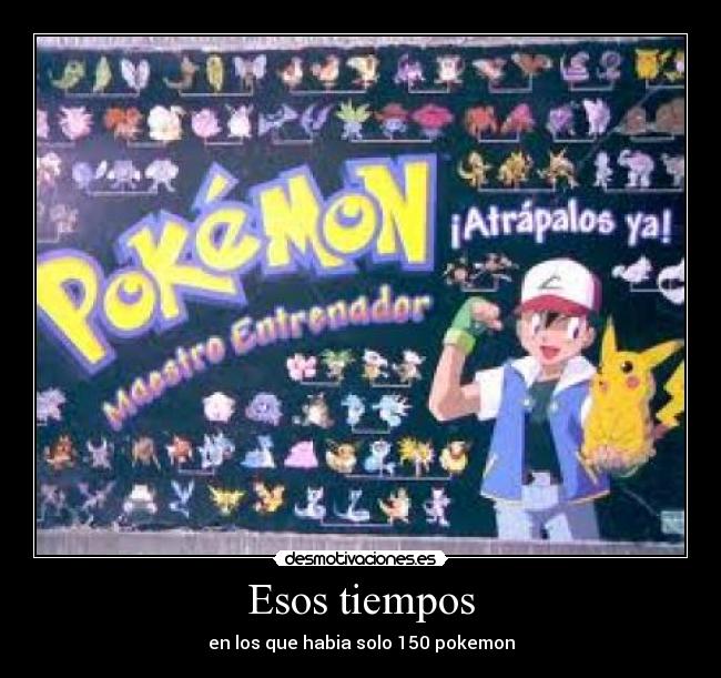 Esos tiempos - en los que habia solo 150 pokemon