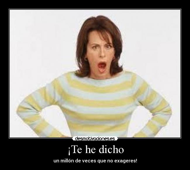 ¡Te he dicho - 