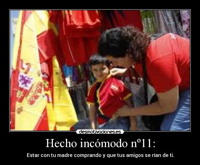 Hecho incómodo nº11: - Estar con tu madre comprando y que tus amigos se rían de ti.