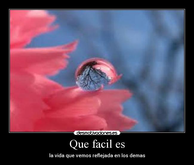 Que facil es - la vida que vemos reflejada en los demas