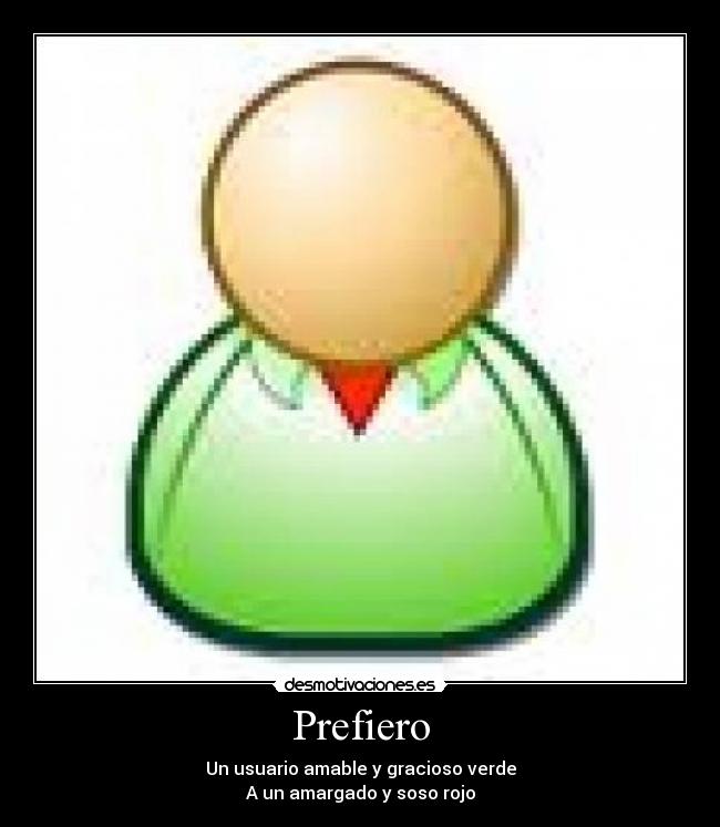Prefiero - Un usuario amable y gracioso verde
A un amargado y soso rojo