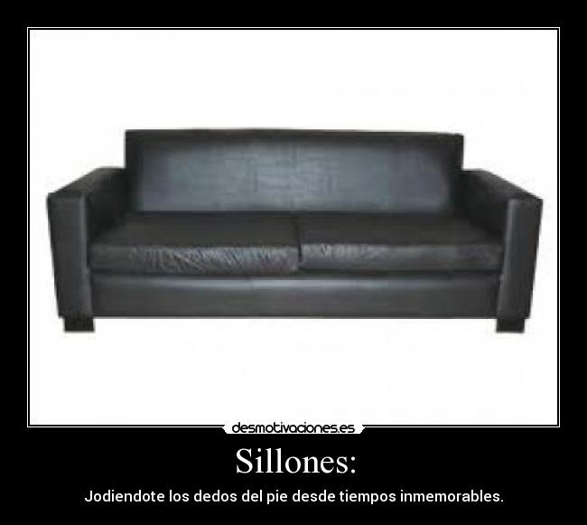 Sillones: - Jodiendote los dedos del pie desde tiempos inmemorables.