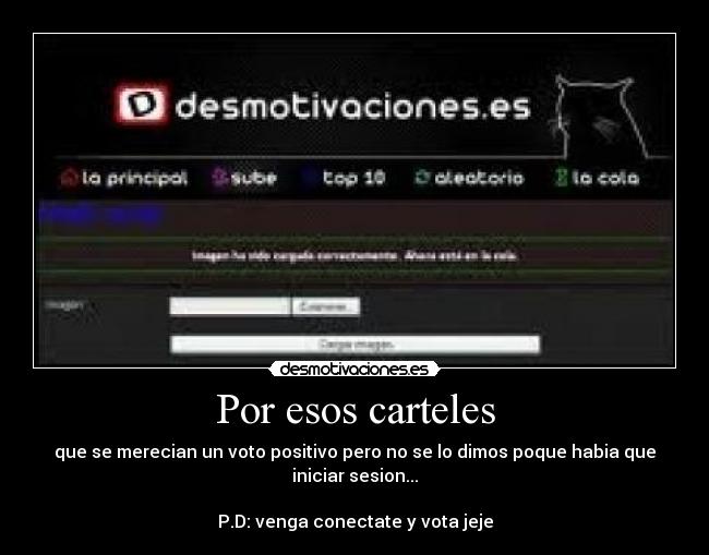 Por esos carteles - que se merecian un voto positivo pero no se lo dimos poque habia que
iniciar sesion...

P.D: venga conectate y vota jeje