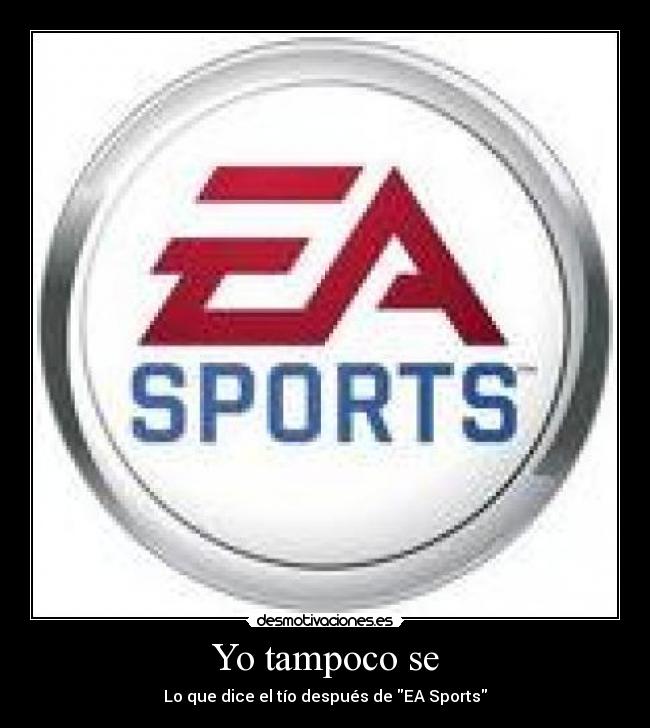 Yo tampoco se - Lo que dice el tío después de EA Sports