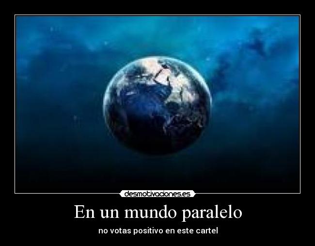 En un mundo paralelo - no votas positivo en este cartel