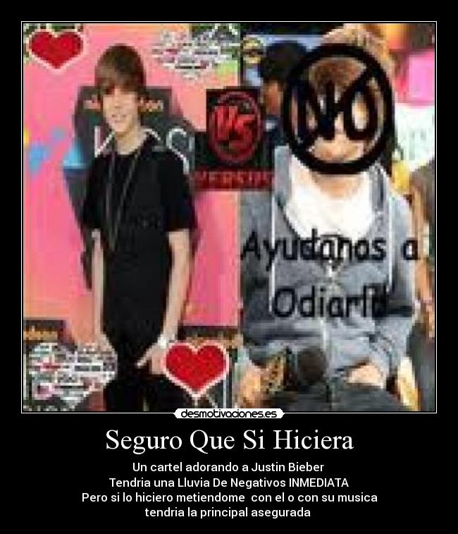 Seguro Que Si Hiciera - Un cartel adorando a Justin Bieber 
Tendria una Lluvia De Negativos INMEDIATA
Pero si lo hiciero metiendome  con el o con su musica
tendria la principal asegurada 