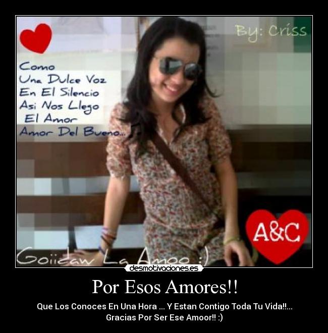 Por Esos Amores!! - Que Los Conoces En Una Hora ... Y Estan Contigo Toda Tu Vida!!...
Gracias Por Ser Ese Amoor!! :)