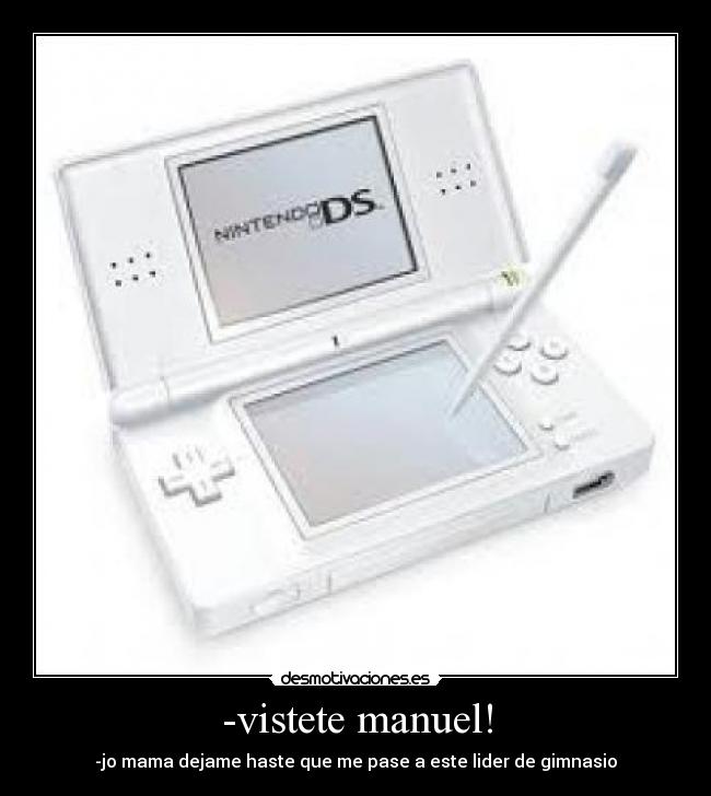 -vistete manuel! - -jo mama dejame haste que me pase a este lider de gimnasio