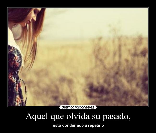 Aquel que olvida su pasado, -