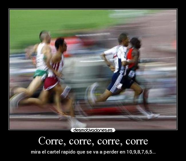 Corre, corre, corre, corre - mira el cartel rapido que se va a perder en 10,9,8,7,6,5...