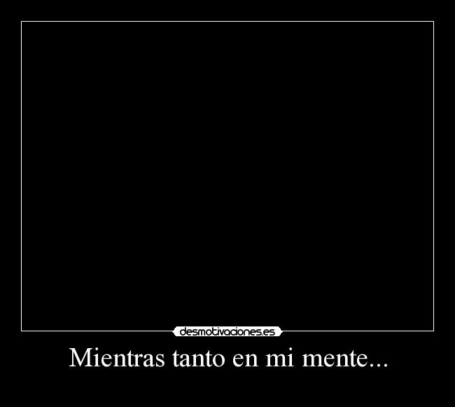 Mientras tanto en mi mente... -