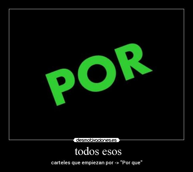  todos esos - carteles que empiezan por -> Por que