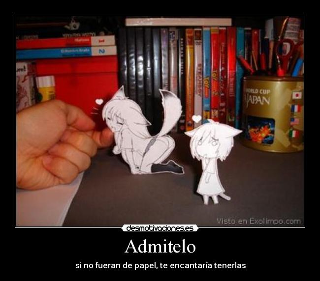 Admitelo - si no fueran de papel, te encantaría tenerlas