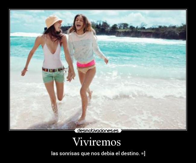 Viviremos  - las sonrisas que nos debia el destino. =]