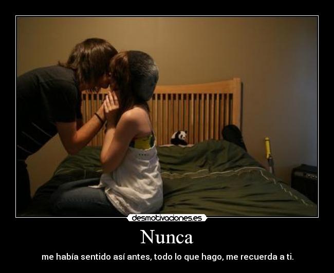 Nunca - me había sentido así antes, todo lo que hago, me recuerda a ti.