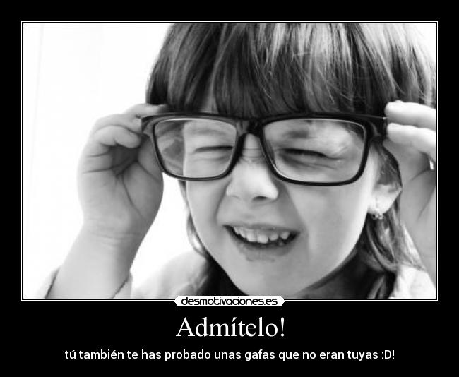 Admítelo! - tú también te has probado unas gafas que no eran tuyas :D!