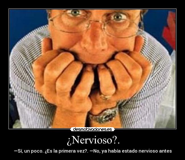 ¿Nervioso?. -