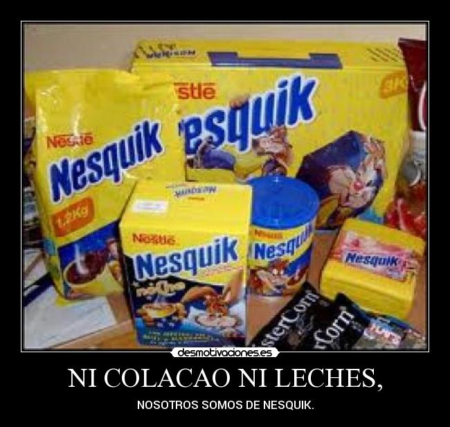 NI COLACAO NI LECHES, -