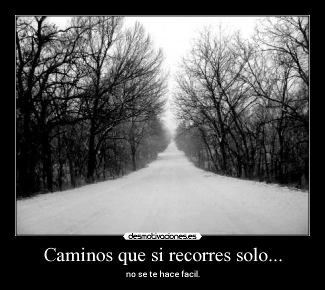 Caminos que si recorres solo... -