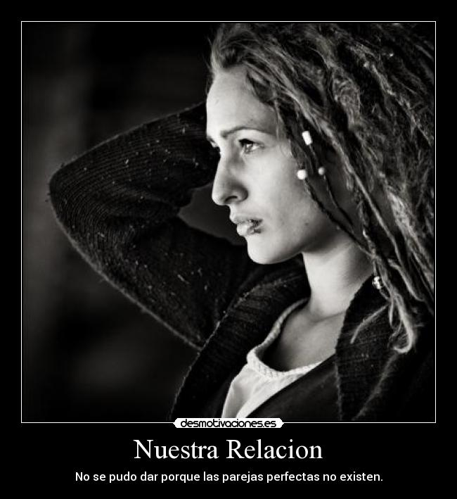 Nuestra Relacion - No se pudo dar porque las parejas perfectas no existen.