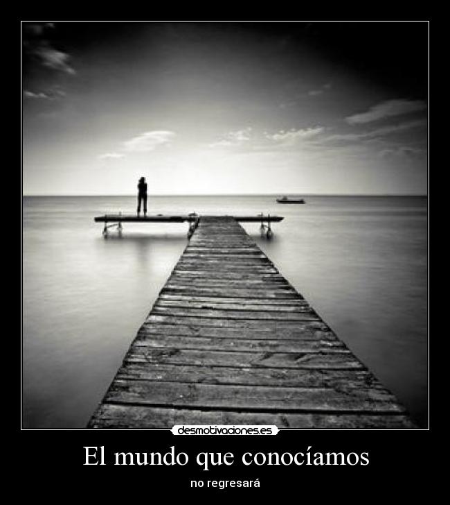 El mundo que conocíamos - no regresará