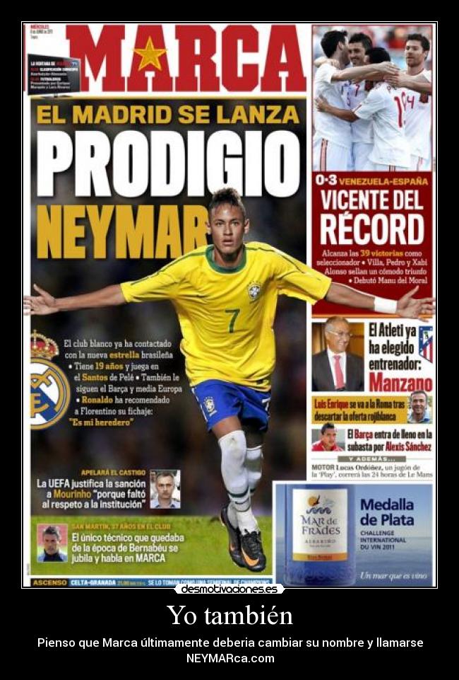 Yo también - Pienso que Marca últimamente deberia cambiar su nombre y llamarse
NEYMARca.com