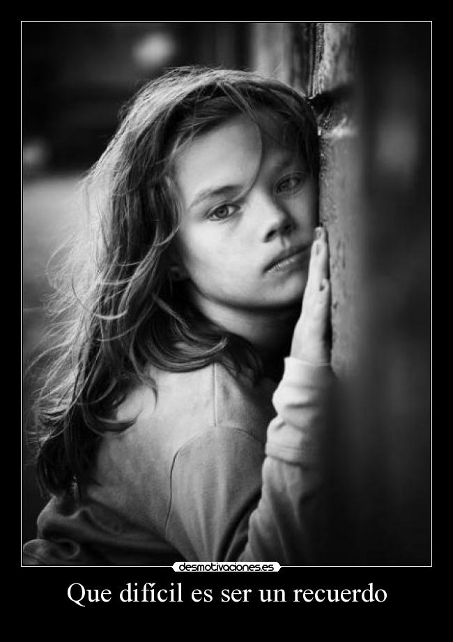 Que difícil es ser un recuerdo - 