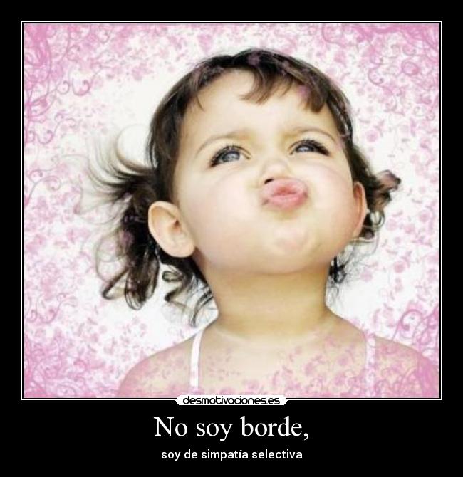 No soy borde, - soy de simpatía selectiva