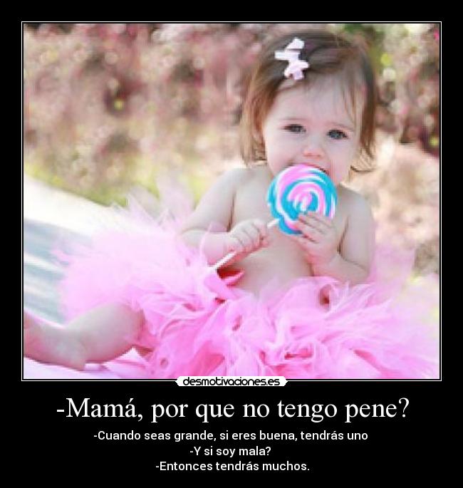 -Mamá, por que no tengo pene? - 