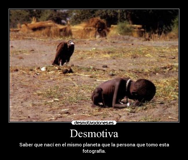 Desmotiva - Saber que nací en el mismo planeta que la persona que tomo esta fotografía.