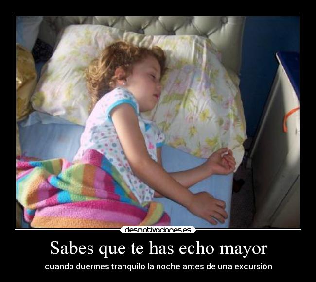 Sabes que te has echo mayor - cuando duermes tranquilo la noche antes de una excursión