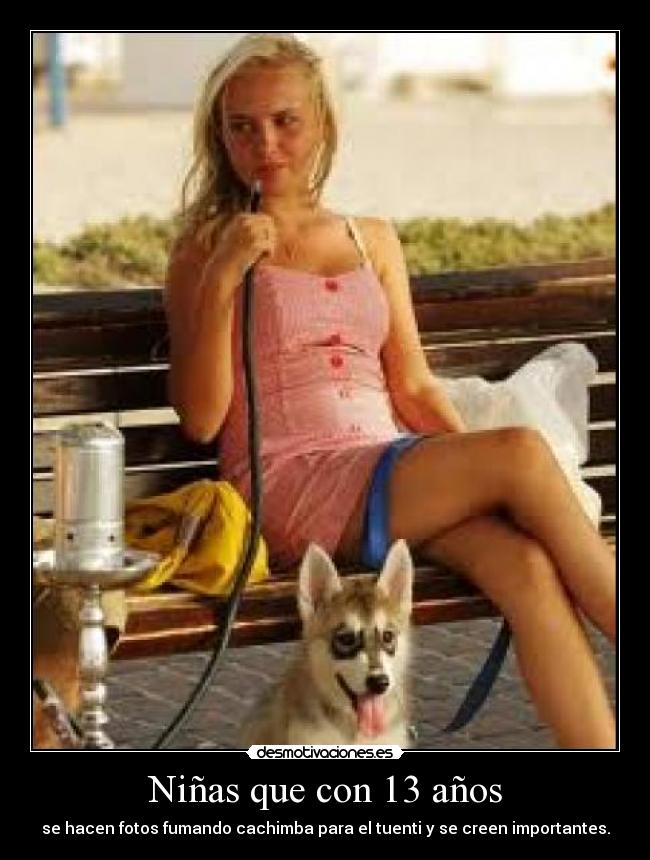Niñas que con 13 años - se hacen fotos fumando cachimba para el tuenti y se creen importantes.